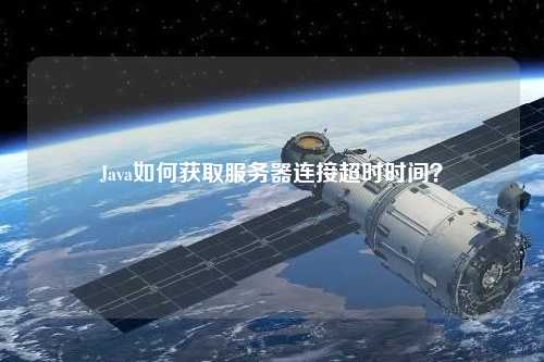 Java如何獲取服務器連接超時時間？