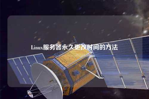 Linux服務(wù)器永久更改時間的方法