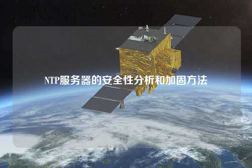 NTP服務(wù)器的安全性分析和加固方法